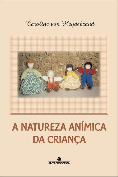 A NATUREZA ANÍMICA DA CRIANÇA - Caroline von Heydebrand