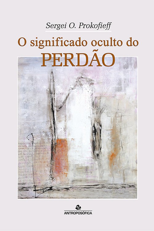 O SIGNIFICADO OCULTO DO PERDÃO - Sergei O. Prokofieff