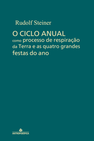 O CICLO ANUAL – processo de respiração da Terra e as quatro festas do ano – Rudolf Steiner